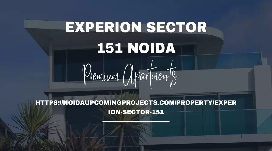 Experion Sector 151: Elevating Luxury Living in Noida